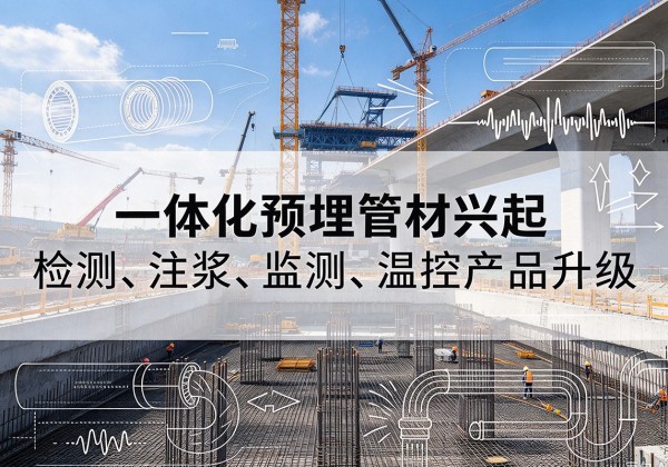 九原一体化管材产品兴起，声测注浆一体管、多功能预埋管应用增多